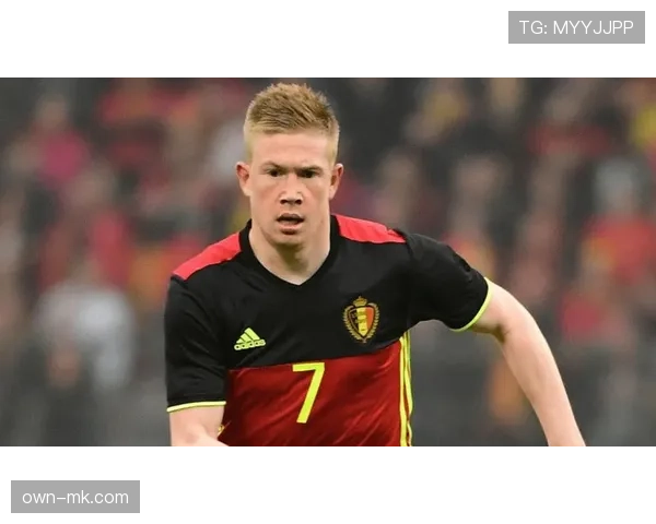 德布劳内领衔比利时队延续强势表现，核心作用无可替代
